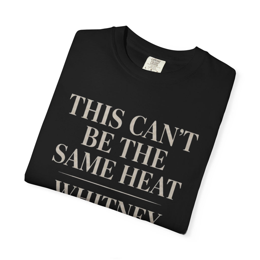 This Can't Be The Same Heat Whitney Wanted To Feel With Somebody T-Shirt | Retro Unisex Comfort Colors Shirt