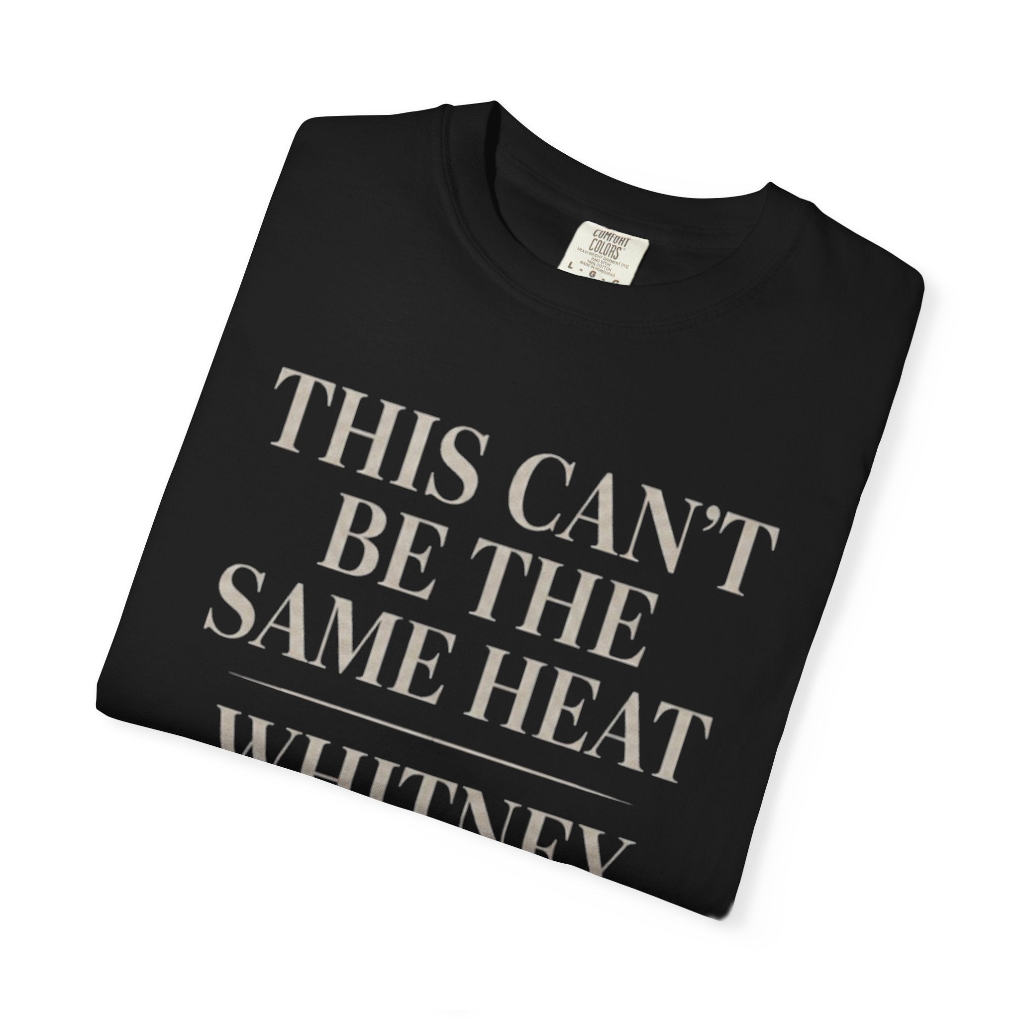 This Can't Be The Same Heat Whitney Wanted To Feel With Somebody T-Shirt | Retro Unisex Comfort Colors Shirt