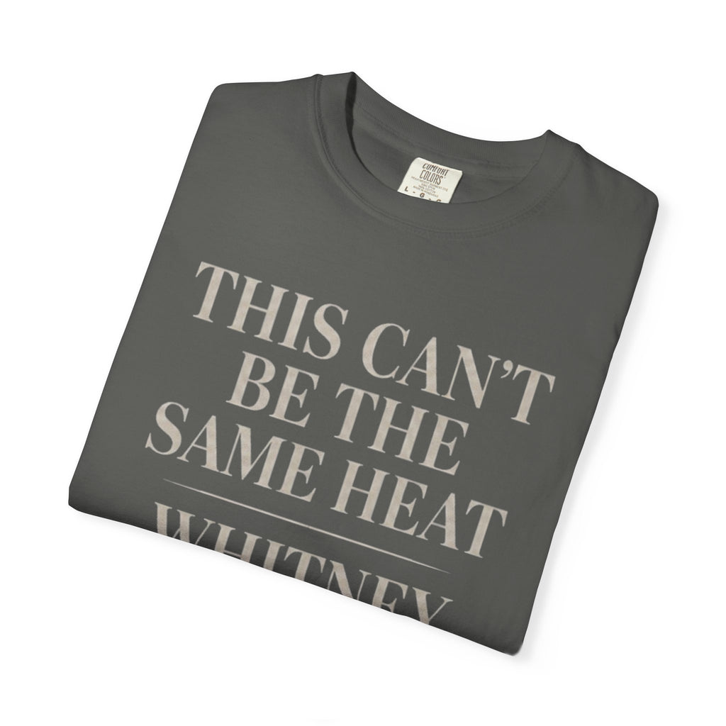 This Can't Be The Same Heat Whitney Wanted To Feel With Somebody T-Shirt | Retro Unisex Comfort Colors Shirt