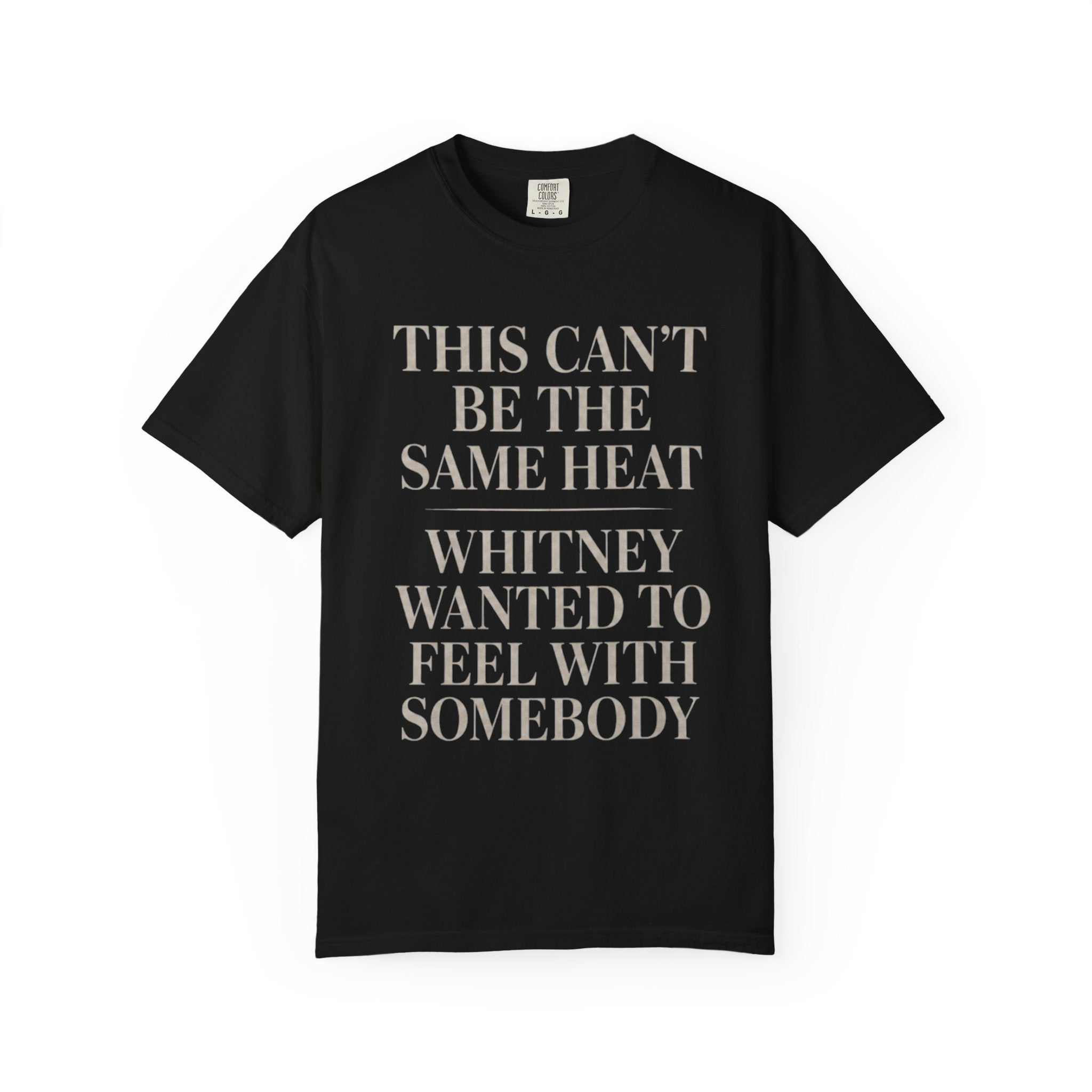 This Can't Be The Same Heat Whitney Wanted To Feel With Somebody T-Shirt | Retro Unisex Comfort Colors Shirt