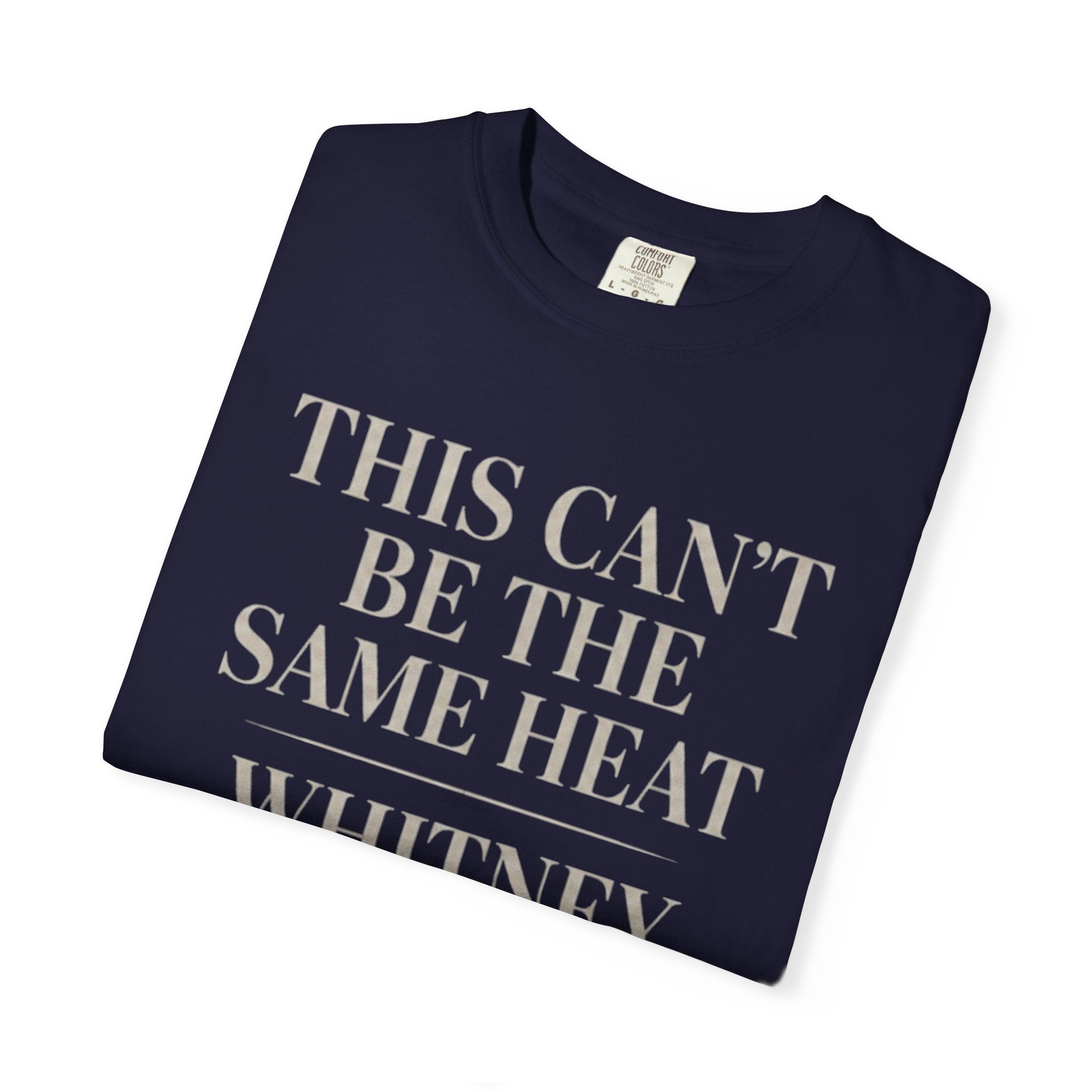 This Can't Be The Same Heat Whitney Wanted To Feel With Somebody T-Shirt | Retro Unisex Comfort Colors Shirt