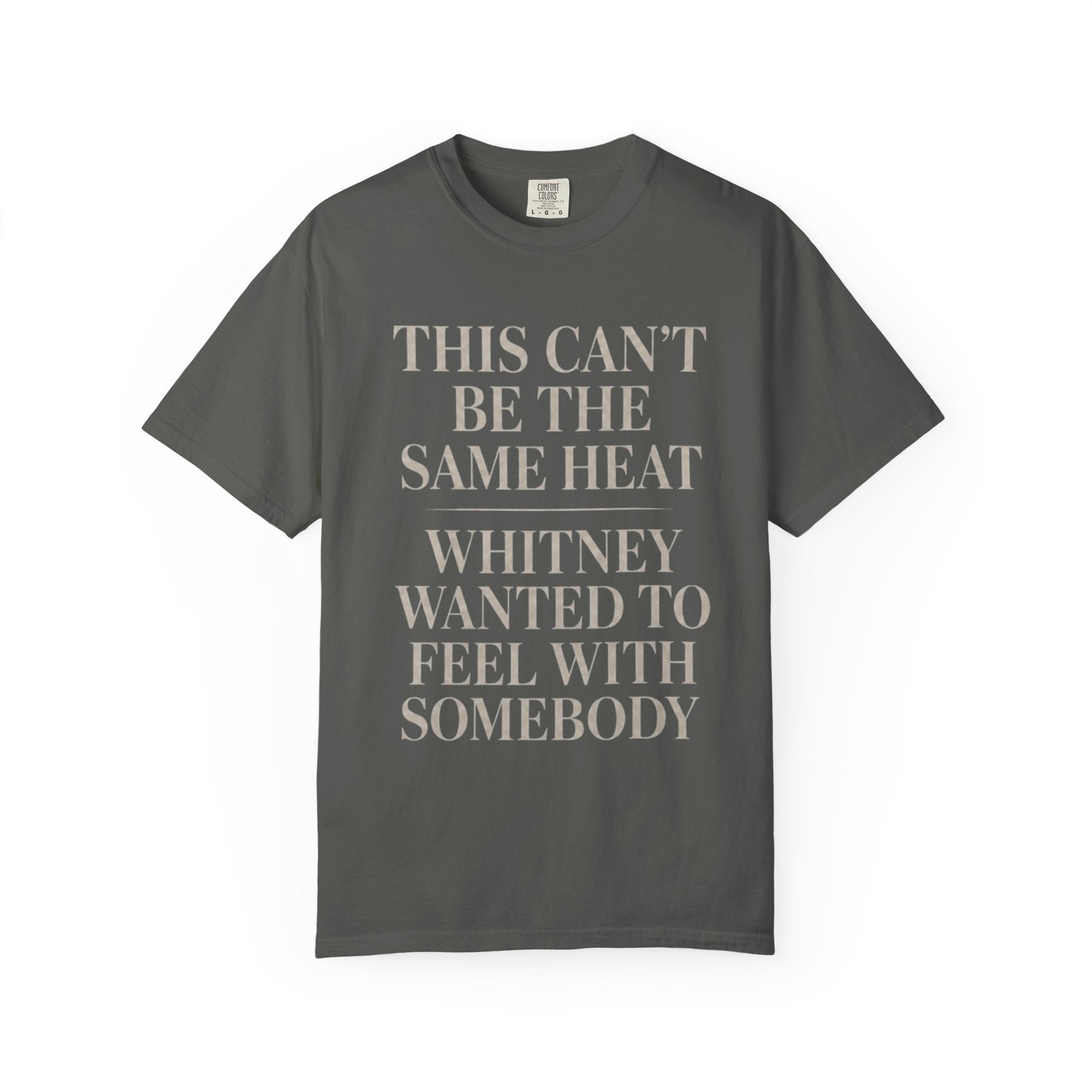 This Can't Be The Same Heat Whitney Wanted To Feel With Somebody T-Shirt | Retro Unisex Comfort Colors Shirt