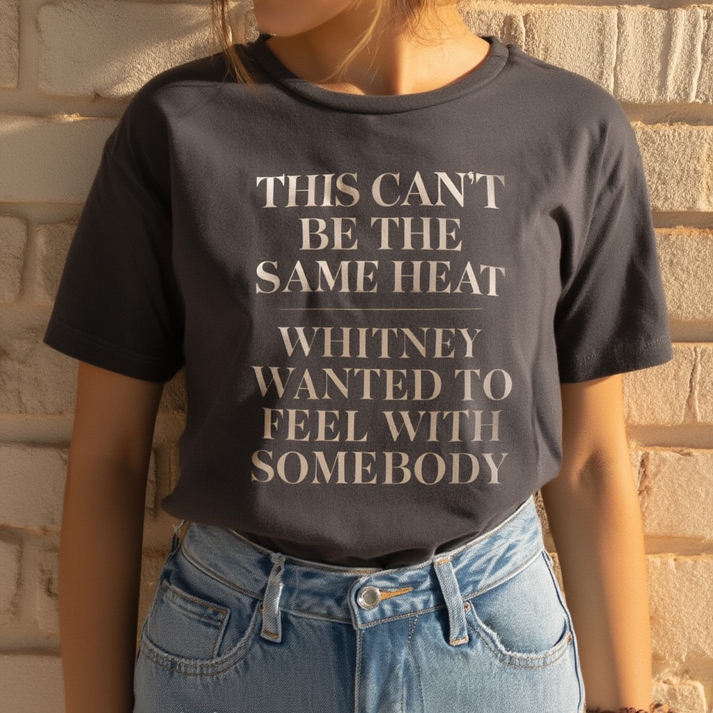 This Can't Be The Same Heat Whitney Wanted To Feel With Somebody T-Shirt | Retro Unisex Comfort Colors Shirt