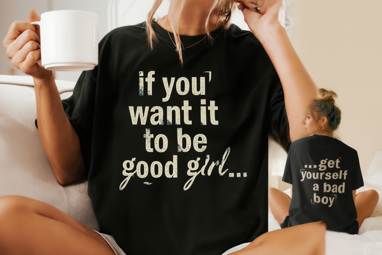 90s Boy Band Nostalgia Tee| If You Want It To Be Good Girl- front and back shirt