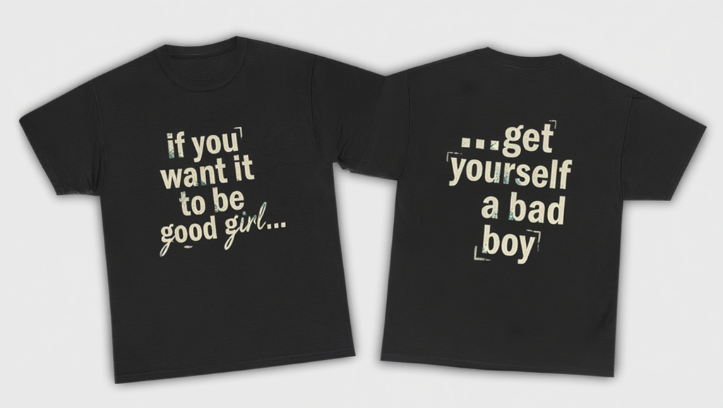 90s Boy Band Nostalgia Tee| If You Want It To Be Good Girl- front and back shirt