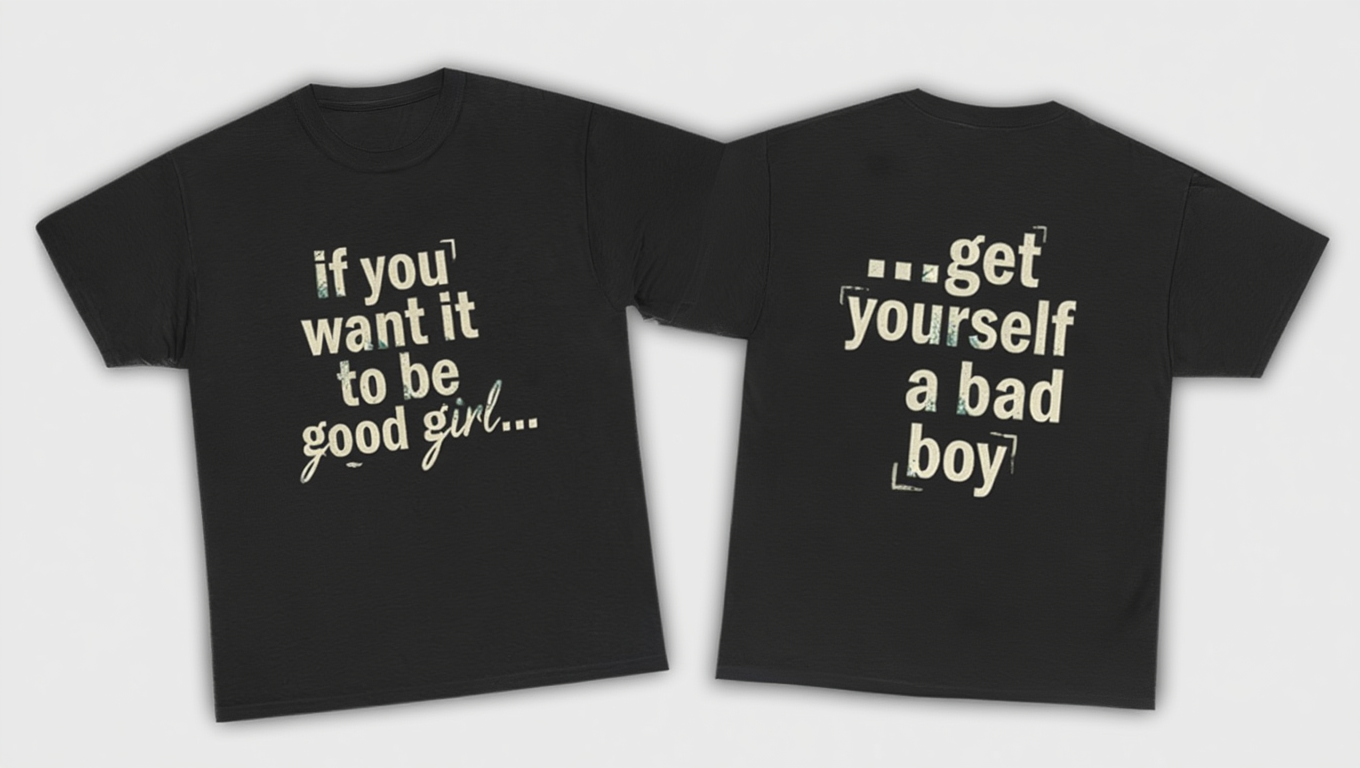 90s Boy Band Nostalgia Tee| If You Want It To Be Good Girl- front and back shirt