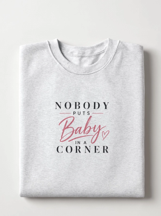 Nobody Puts Baby in a Corner Sweatshirt | Retro Quote Crewneck | Cozy Graphic Sweatshirt