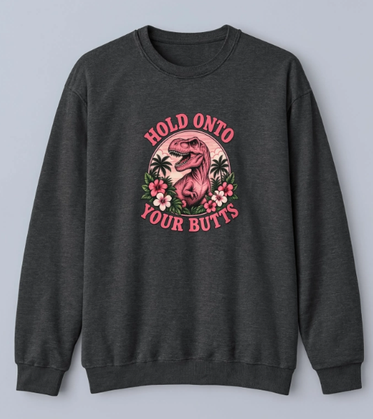 Hold Onto Your Butts Dinosaur Sweatshirt | Retro T-Rex Graphic Crewneck | Funny Dinosaur Sweatshirt