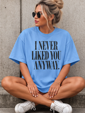 I Never Liked You Anyway Graphic Tee | Funny Sarcastic Women's T-Shirt | Retro Vintage Style Statement Shirt | Millennial Humor