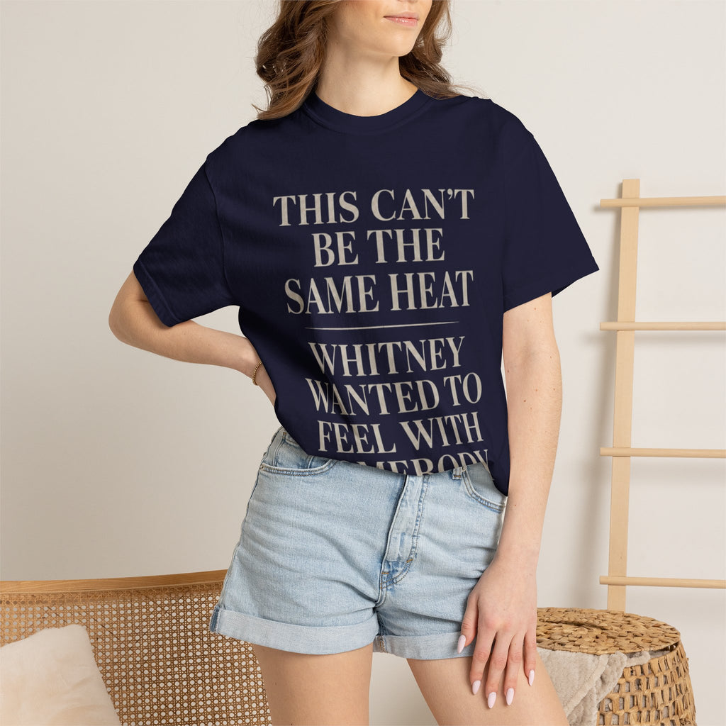 This Can't Be The Same Heat Whitney Wanted To Feel With Somebody T-Shirt | Retro Unisex Comfort Colors Shirt