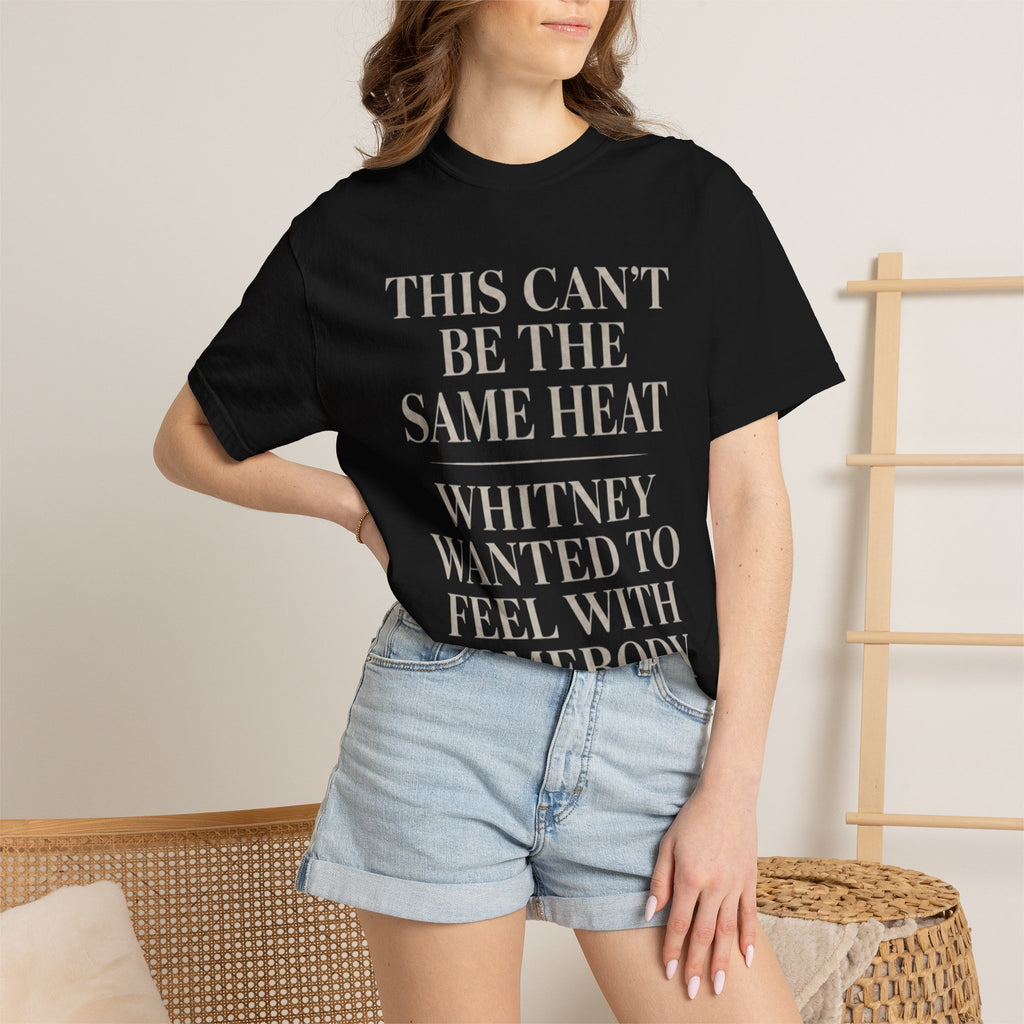 This Can't Be The Same Heat Whitney Wanted To Feel With Somebody T-Shirt | Retro Unisex Comfort Colors Shirt