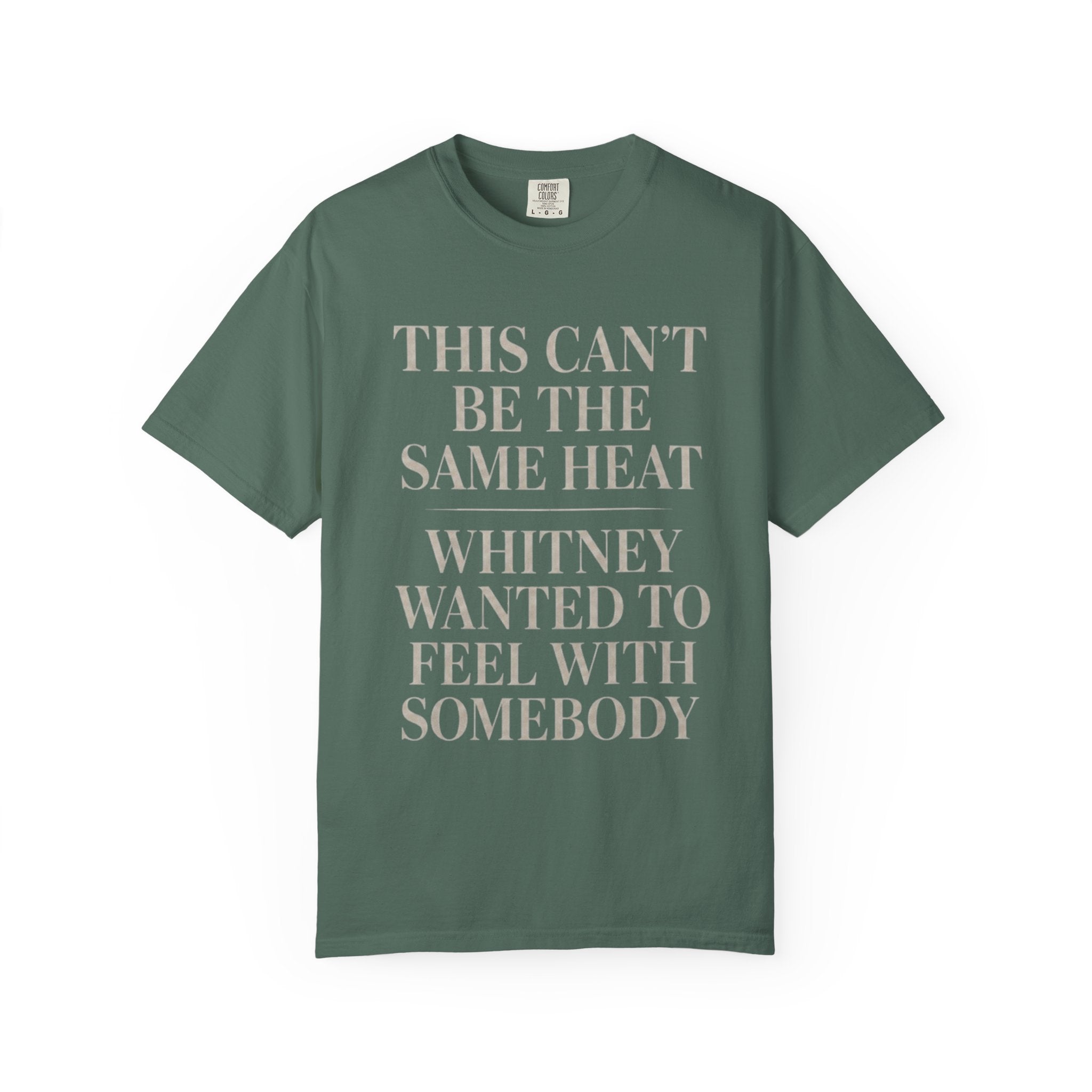 This Can't Be The Same Heat Whitney Wanted To Feel With Somebody T-Shirt | Retro Unisex Comfort Colors Shirt