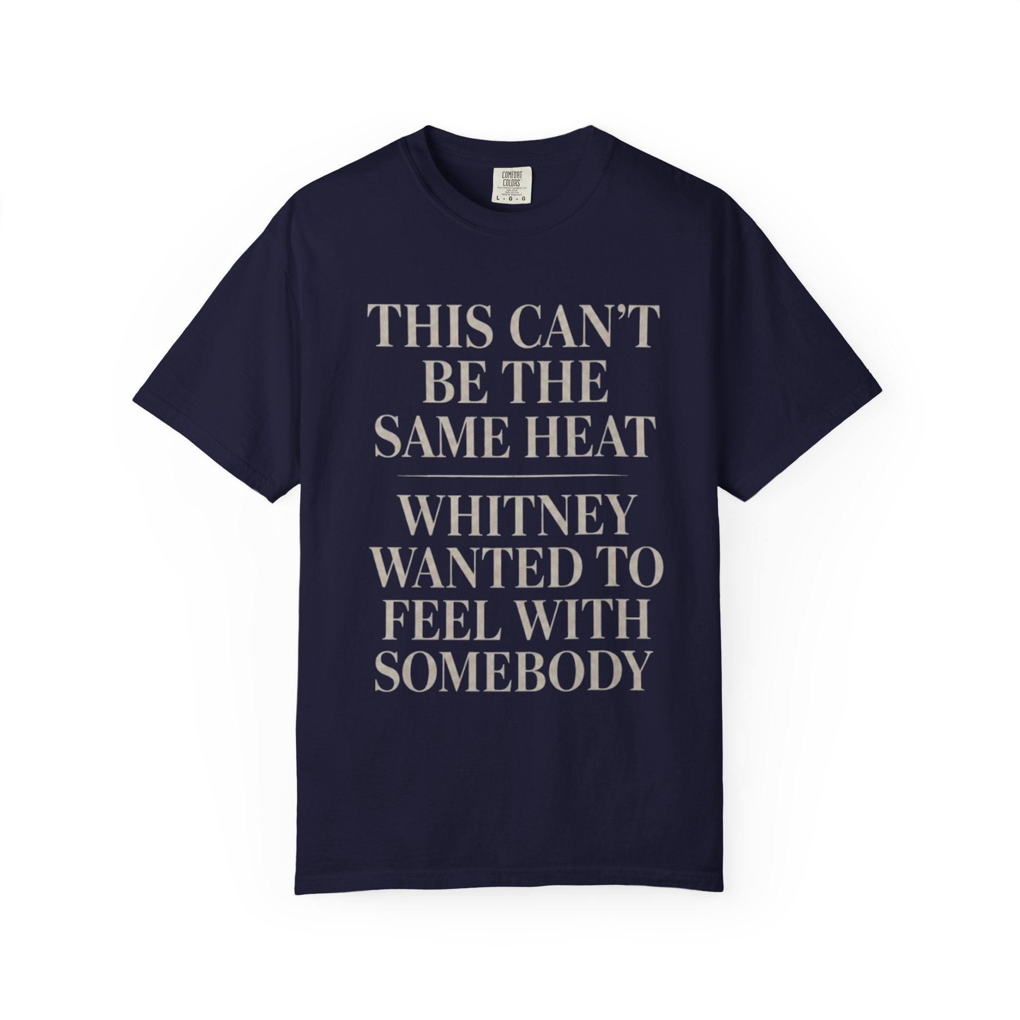 This Can't Be The Same Heat Whitney Wanted To Feel With Somebody T-Shirt | Retro Unisex Comfort Colors Shirt